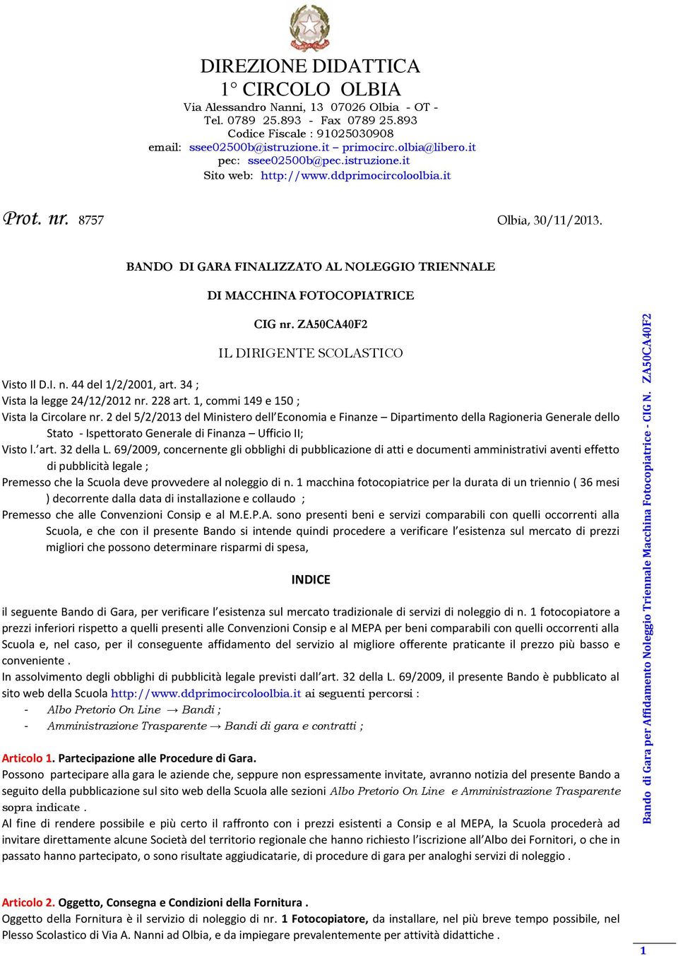 ZA50CA40F2 IL DIRIGENTE SCOLASTICO Visto Il D.I. n. 44 del 1/2/2001, art. 34 ; Vista la legge 24/12/2012 nr. 228 art. 1, commi 149 e 150 ; Vista la Circolare nr.