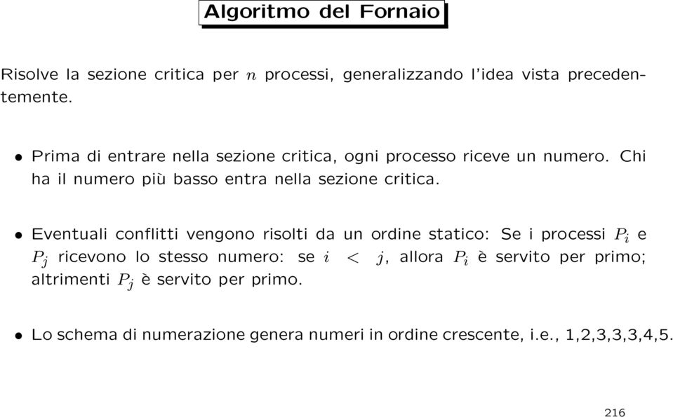 Eventuali conflitti vengono risolti da un ordine statico: Se i processi P i e P j ricevono lo stesso numero: se i < j, allora P