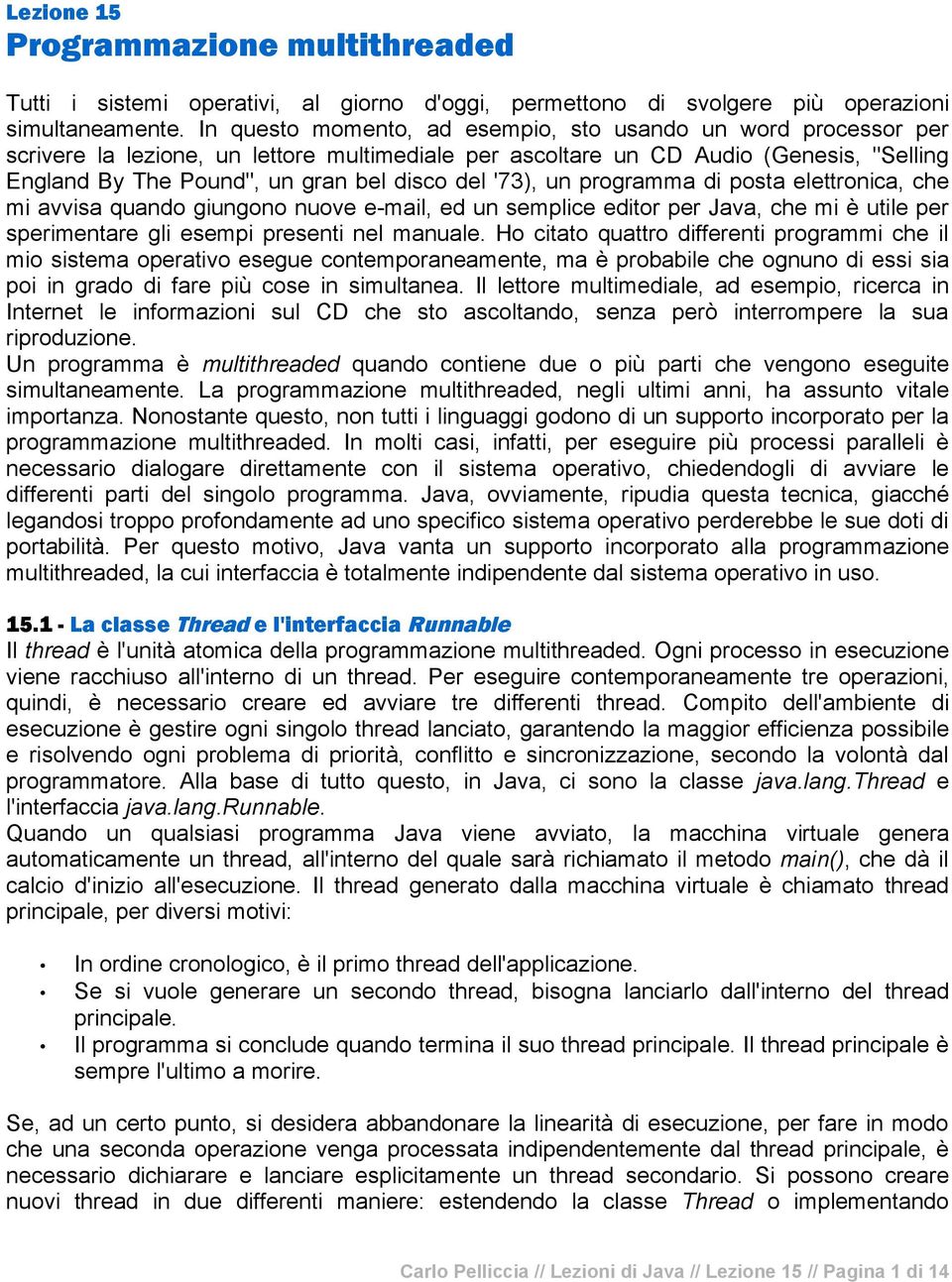 '73), un programma di posta elettronica, che mi avvisa quando giungono nuove e-mail, ed un semplice editor per Java, che mi è utile per sperimentare gli esempi presenti nel manuale.