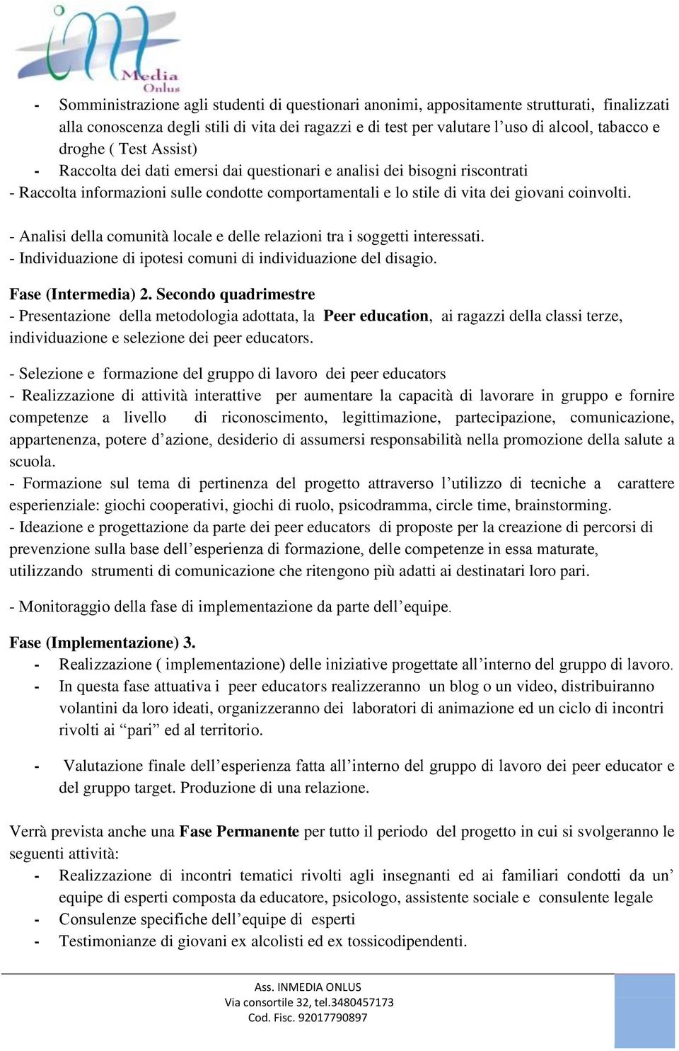 - Analisi della comunità locale e delle relazioni tra i soggetti interessati. - Individuazione di ipotesi comuni di individuazione del disagio. Fase (Intermedia) 2.