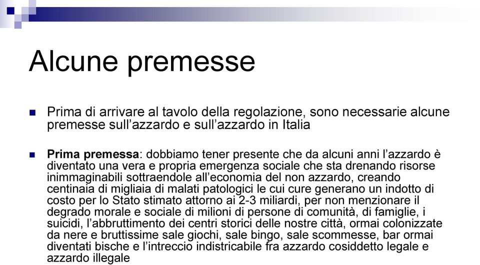 cure generano un indotto di costo per lo Stato stimato attorno ai 2-3 miliardi, per non menzionare il degrado morale e sociale di milioni di persone di comunità, di famiglie, i suicidi, l