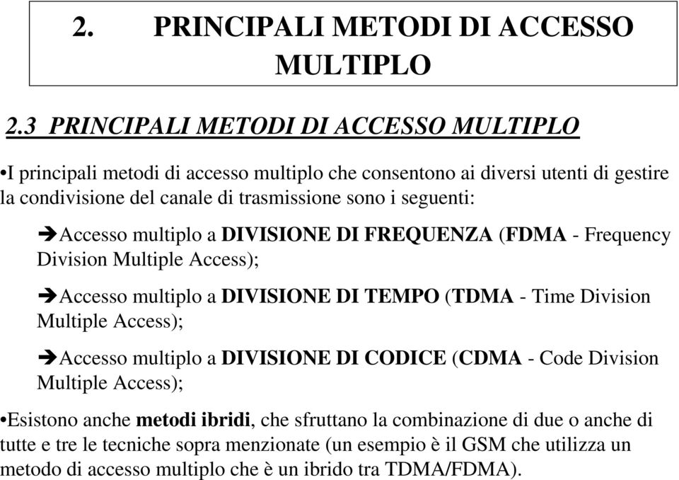 (TDMA - Time Division Multiple Access); Accesso multiplo a DIVISIONE DI CODICE (CDMA - Code Division Multiple Access); Esistono anche metodi ibridi, che