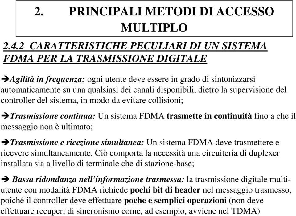 Trasmissione e ricezione simultanea: Un sistema FDMA deve trasmettere e ricevere simultaneamente.