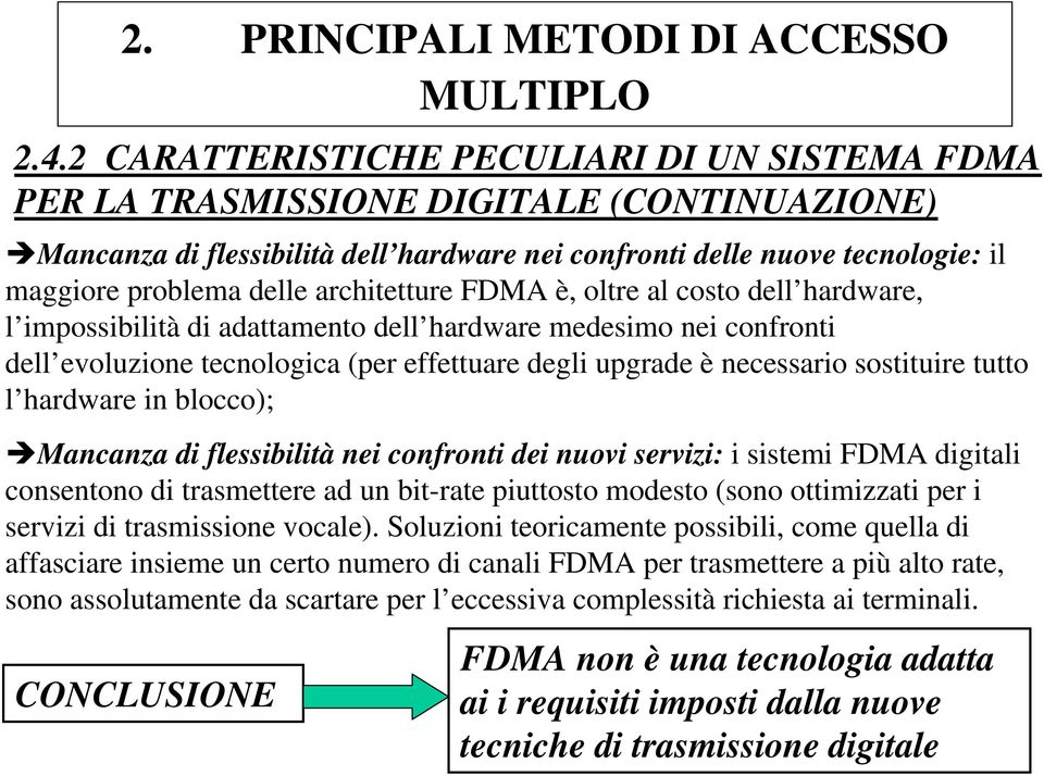 sostituire tutto l hardware in blocco); Mancanza di flessibilità nei confronti dei nuovi servizi: i sistemi FDMA digitali consentono di trasmettere ad un bit-rate piuttosto modesto (sono ottimizzati