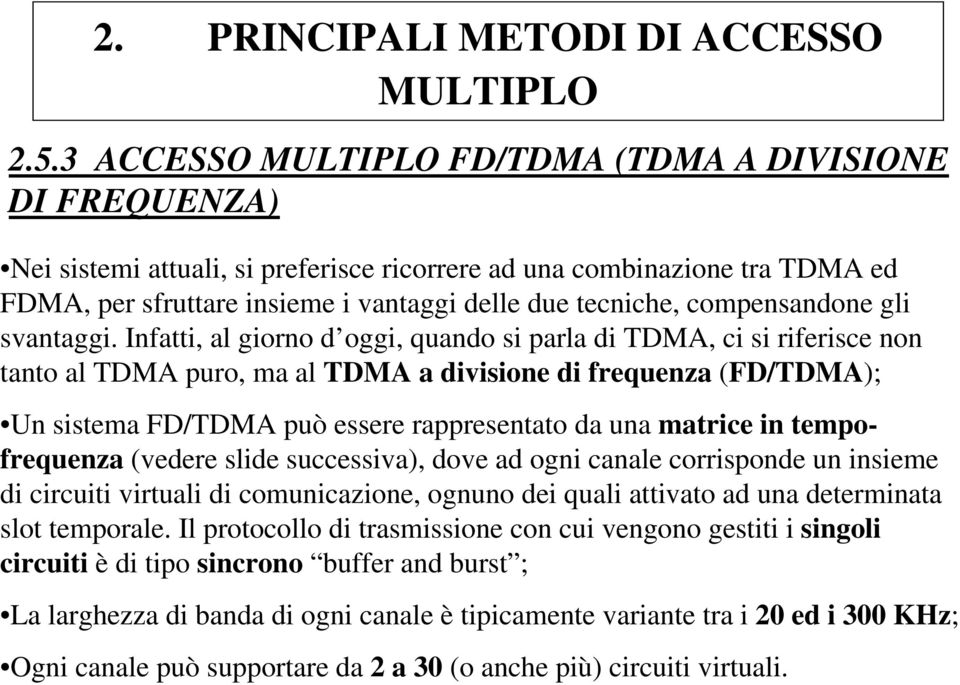 Infatti, al giorno d oggi, quando si parla di TDMA, ci si riferisce non tanto al TDMA puro, ma al TDMA a divisione di frequenza (FD/TDMA); Un sistema FD/TDMA può essere rappresentato da una matrice