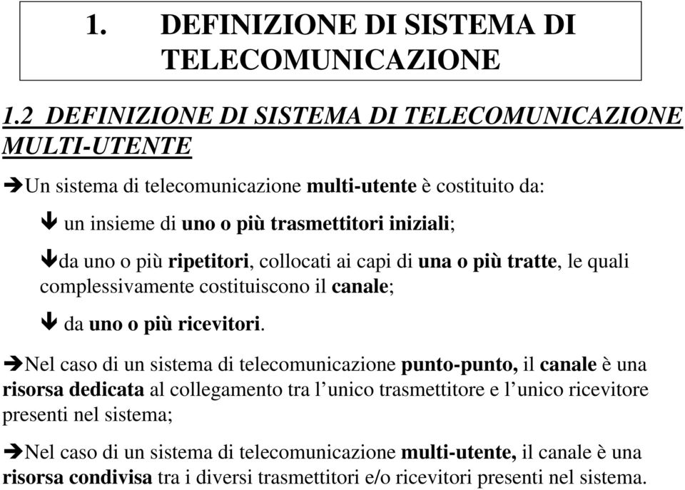 uno o più ripetitori, collocati ai capi di una o più tratte, le quali complessivamente costituiscono il canale; da uno o più ricevitori.