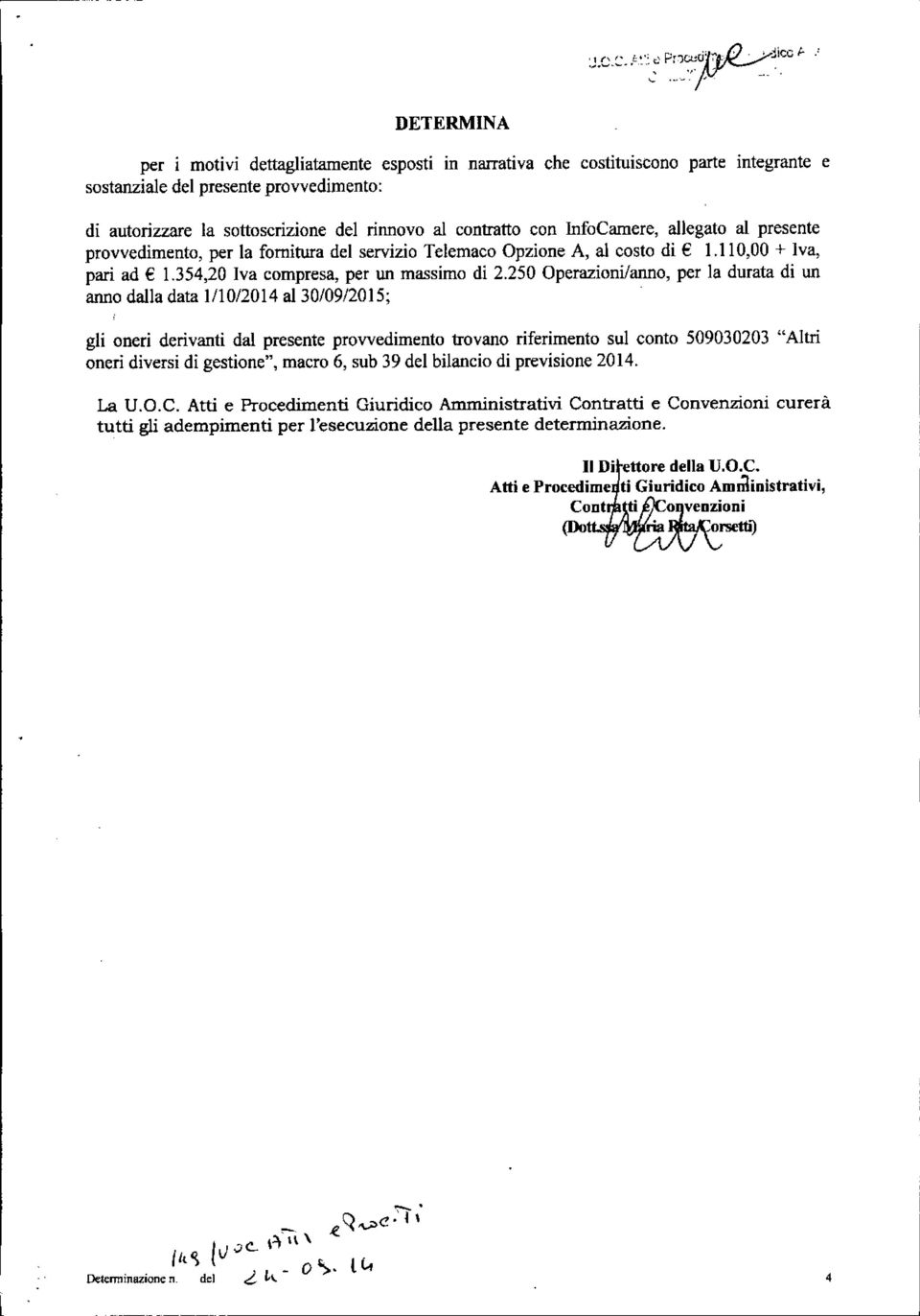 contratto con InfoCamere, allegato al presente provvedimento, per la fornitura del servizio Telemaco Opzione A, al costo di 1.110,00 + Iva, pari ad 1.354,20 Iva compresa, per un massimo di 2.