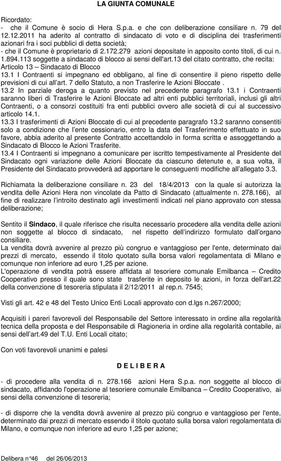 279 azioni depositate in apposito conto titoli, di cui n. 1.894.113 soggette a sindacato di blocco ai sensi dell'art.13 del citato contratto, che recita: Articolo 13 Sindacato di Blocco 13.