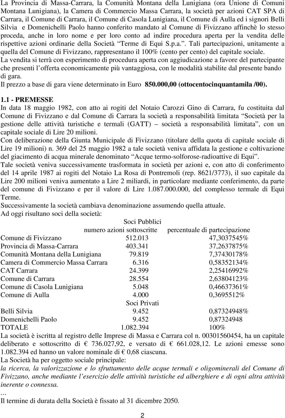 nome e per loro conto ad indire procedura aperta per la vendita delle rispettive azioni ordinarie della Società Terme di Equi S.p.a.. Tali partecipazioni, unitamente a quella del Comune di Fivizzano, rappresentano il 100% (cento per cento) del capitale sociale.