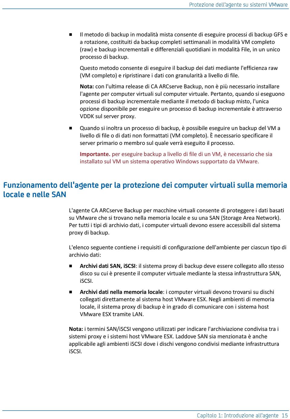 Questo metodo consente di eseguire il backup dei dati mediante l'efficienza raw (VM completo) e ripristinare i dati con granularità a livello di file.