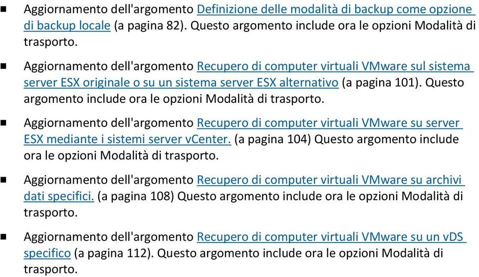 Questo argomento include ora le opzioni Modalità di trasporto. Aggiornamento dell'argomento Recupero di computer virtuali VMware su server ESX mediante i sistemi server vcenter.