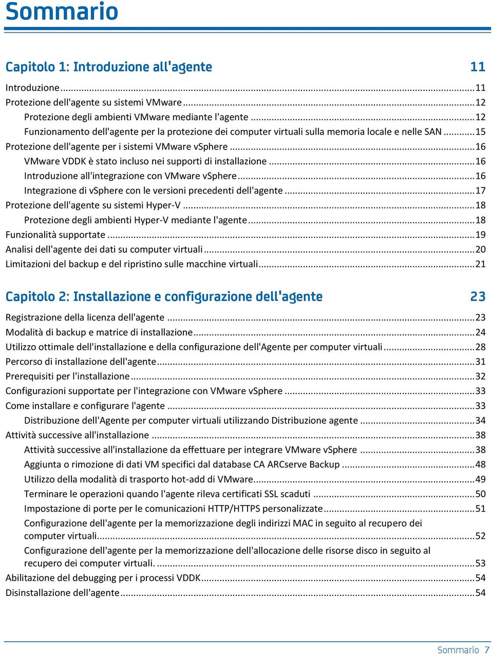 .. 16 VMware VDDK è stato incluso nei supporti di installazione... 16 Introduzione all'integrazione con VMware vsphere... 16 Integrazione di vsphere con le versioni precedenti dell'agente.