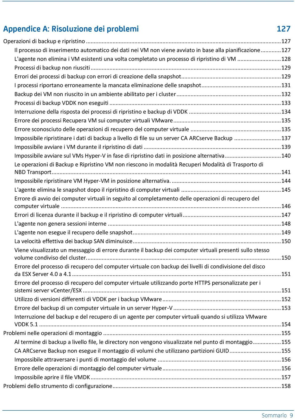 .. 129 Errori dei processi di backup con errori di creazione della snapshot... 129 I processi riportano erroneamente la mancata eliminazione delle snapshot.