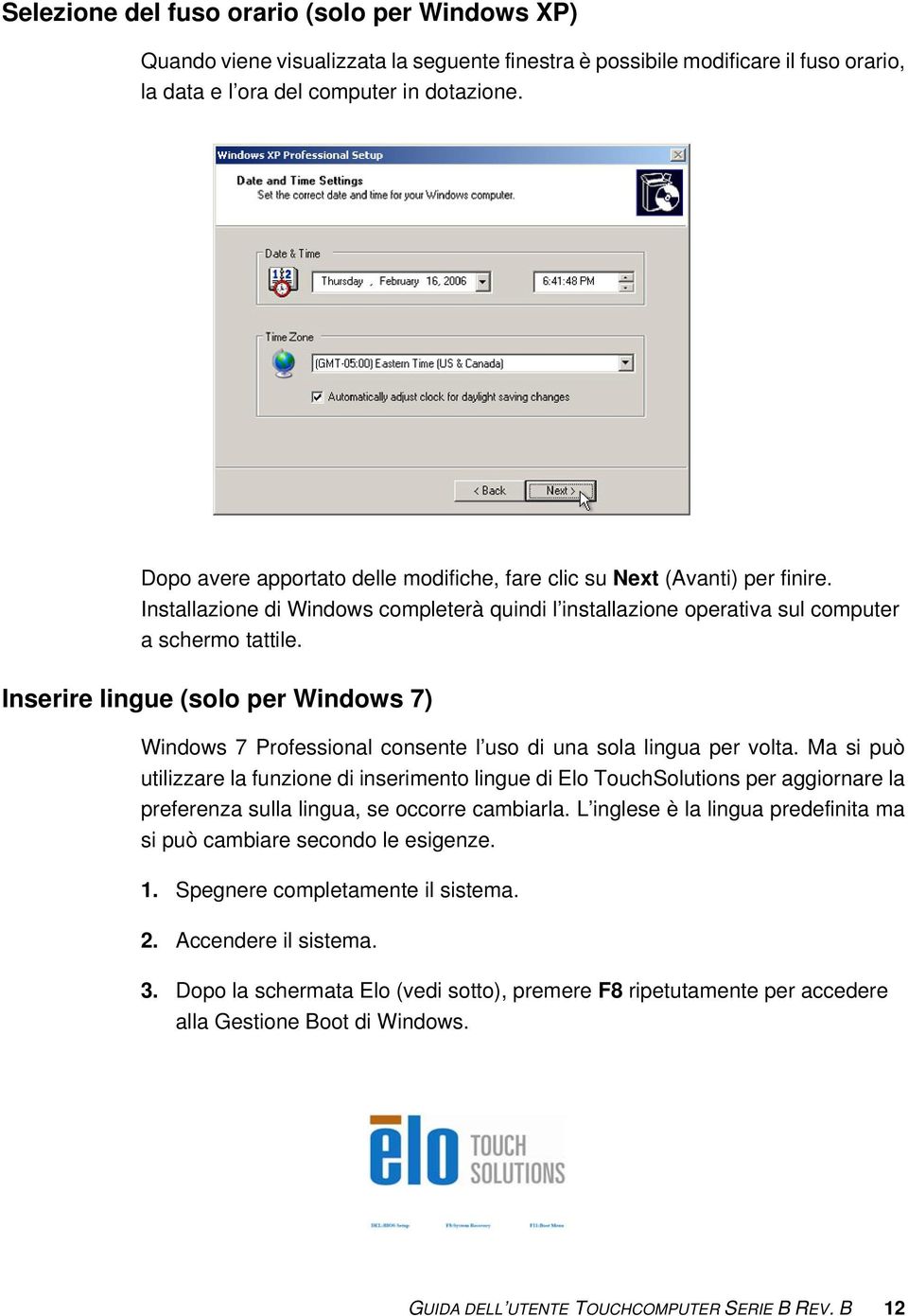 Inserire lingue (solo per Windows 7) Windows 7 Professional consente l uso di una sola lingua per volta.
