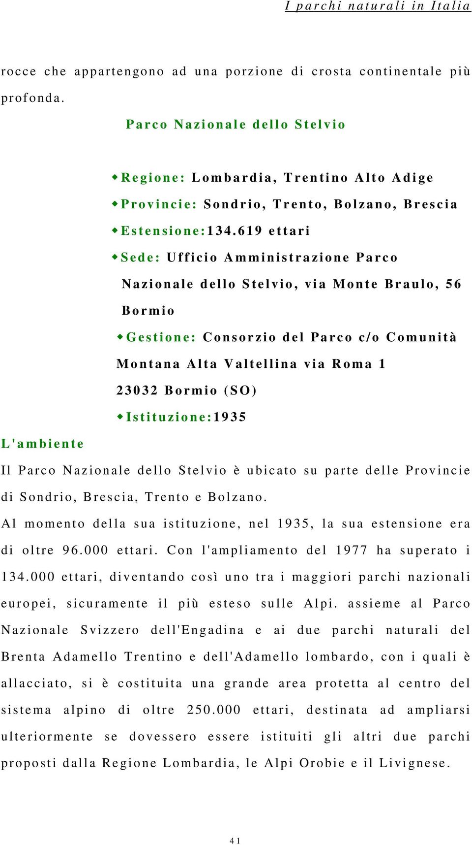 619 ettari Sede: Ufficio Amministrazione Parco Nazionale dello Stelvio, via Monte Braulo, 56 Bormio Gestione: Consorzio del Parco c/o Comunità Montana Alta Valtellina via Roma 1 23032 Bormio (SO)