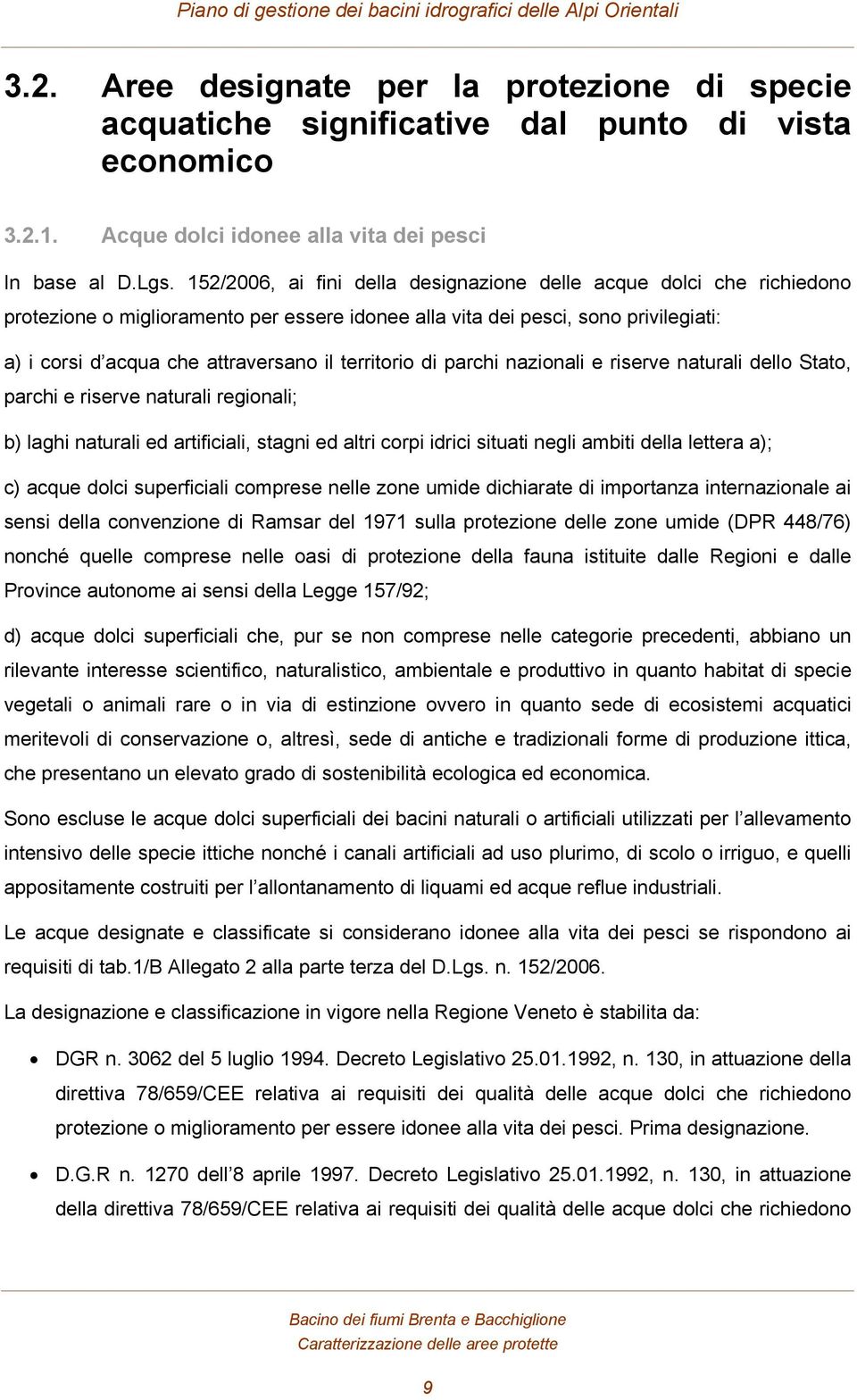 territorio di parchi nazionali e riserve naturali dello Stato, parchi e riserve naturali regionali; b) laghi naturali ed artificiali, stagni ed altri corpi idrici situati negli ambiti della lettera