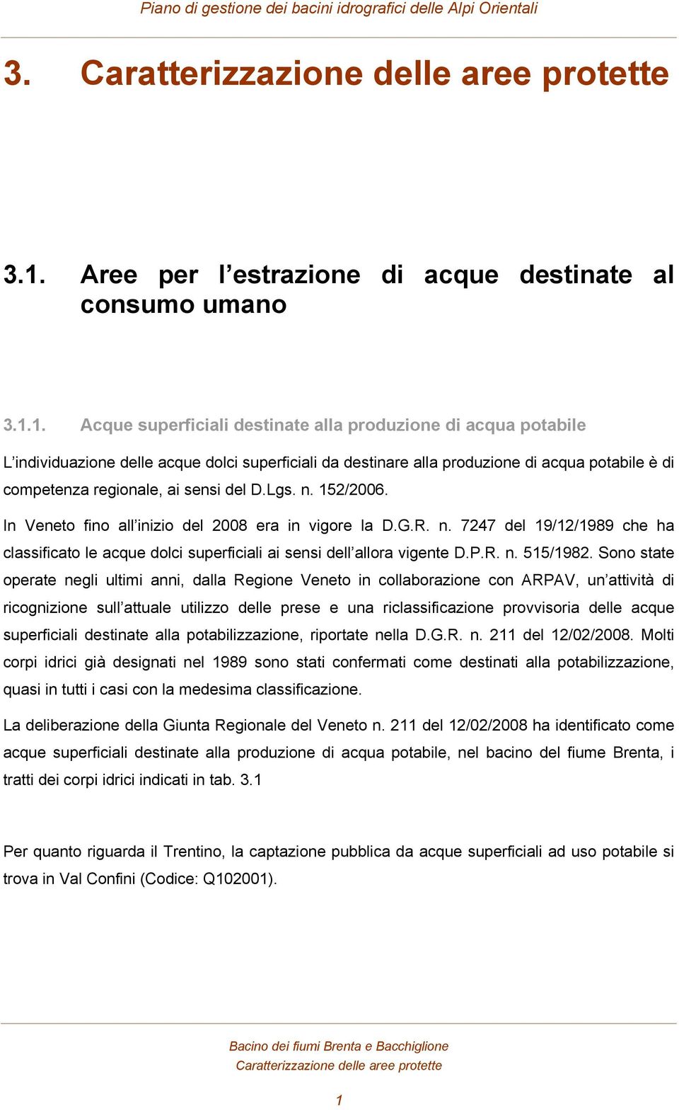 1. Acque superficiali destinate alla produzione di acqua potabile L individuazione delle acque dolci superficiali da destinare alla produzione di acqua potabile è di competenza region, ai sensi del D.