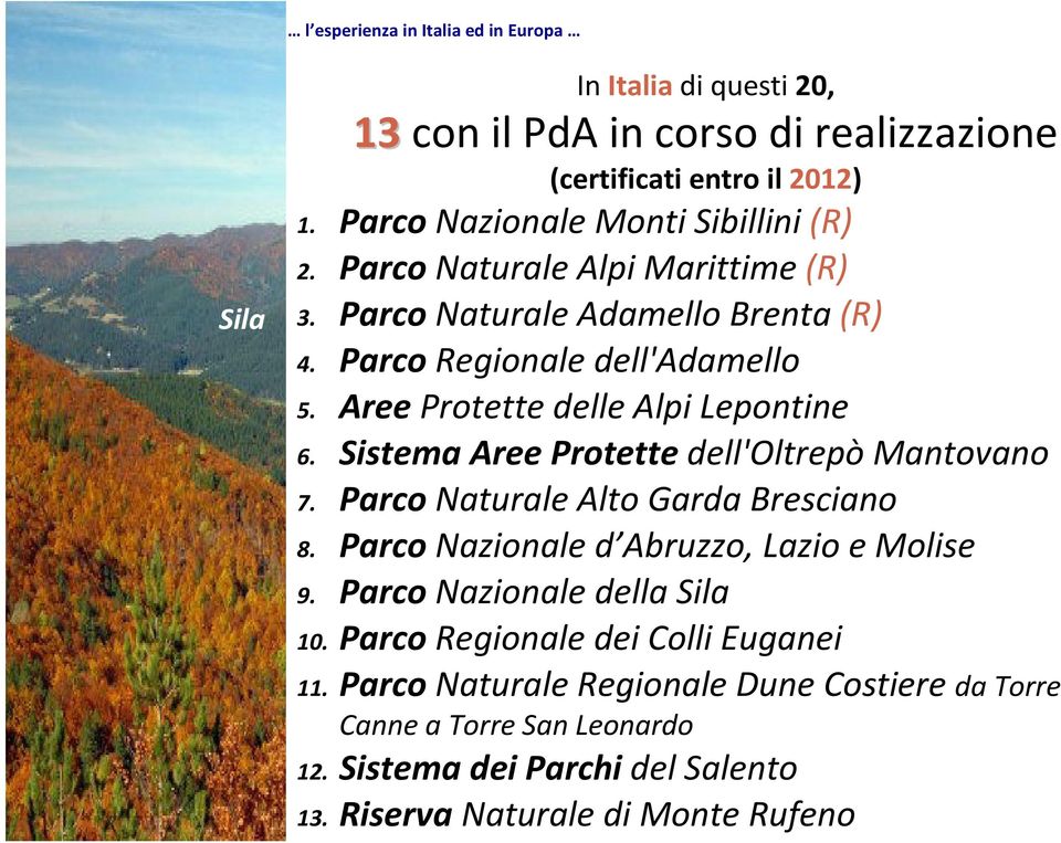 AreeProtette delle Alpi Lepontine 6. Sistema Aree Protette dell'oltrepò Mantovano 7. Parco Naturale Alto Garda Bresciano 8. Parco Nazionale d Abruzzo, Lazio e Molise 9.