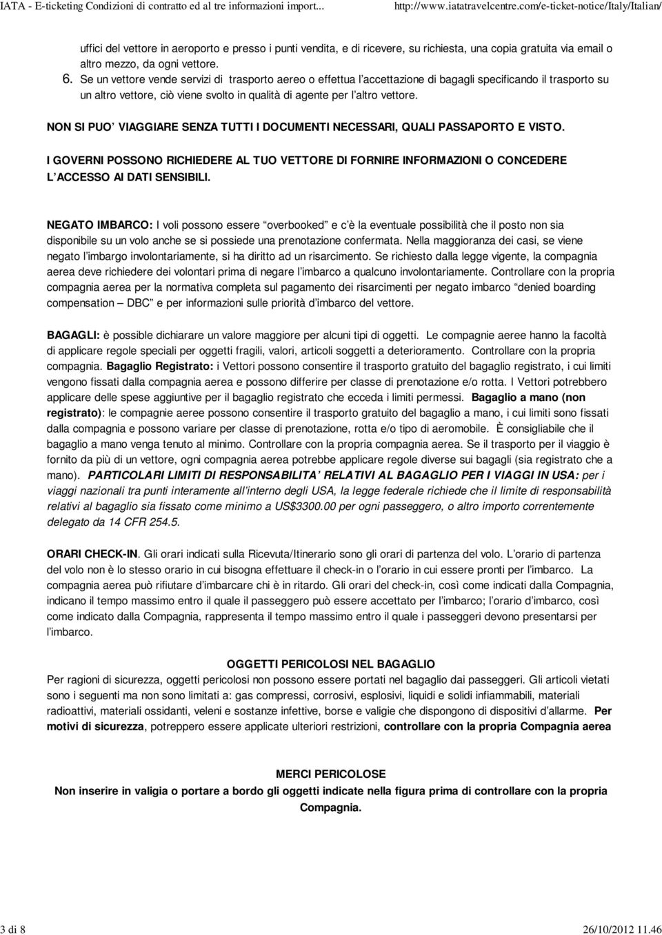 NON SI PUO VIAGGIARE SENZA TUTTI I DOCUMENTI NECESSARI, QUALI PASSAPORTO E VISTO. I GOVERNI POSSONO RICHIEDERE AL TUO VETTORE DI FORNIRE INFORMAZIONI O CONCEDERE L ACCESSO AI DATI SENSIBILI.