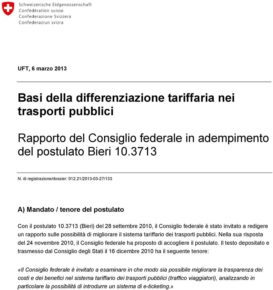 3713 (Bieri) del 28 settembre 2010, il Consiglio federale è stato invitato a redigere un rapporto sulle possibilità di migliorare il sistema tariffario dei trasporti pubblici.