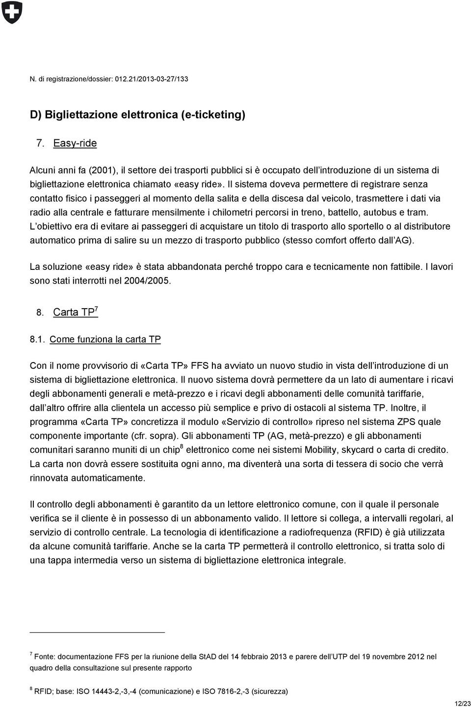 Il sistema doveva permettere di registrare senza contatto fisico i passeggeri al momento della salita e della discesa dal veicolo, trasmettere i dati via radio alla centrale e fatturare mensilmente i