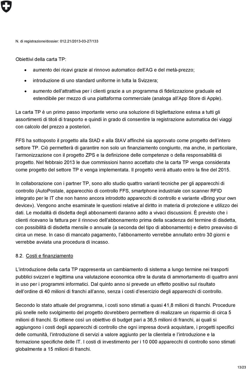 La carta TP è un primo passo importante verso una soluzione di bigliettazione estesa a tutti gli assortimenti di titoli di trasporto e quindi in grado di consentire la registrazione automatica dei