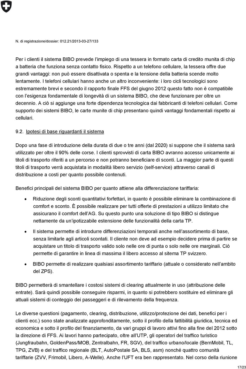 I telefoni cellulari hanno anche un altro inconveniente: i loro cicli tecnologici sono estremamente brevi e secondo il rapporto finale FFS del giugno 2012 questo fatto non è compatibile con l