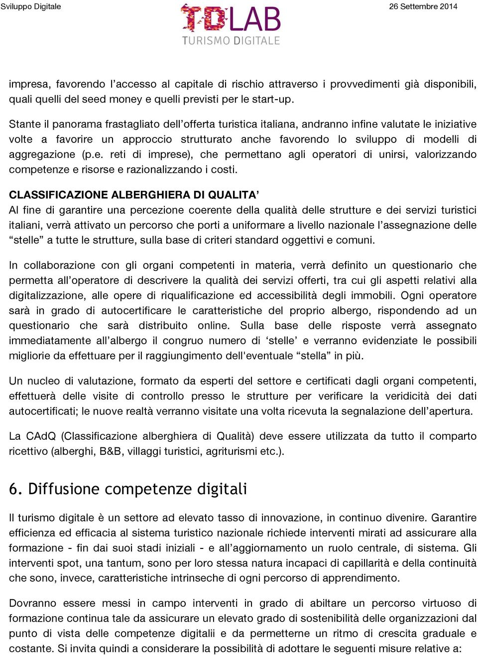 aggregazione (p.e. reti di imprese), che permettano agli operatori di unirsi, valorizzando competenze e risorse e razionalizzando i costi.