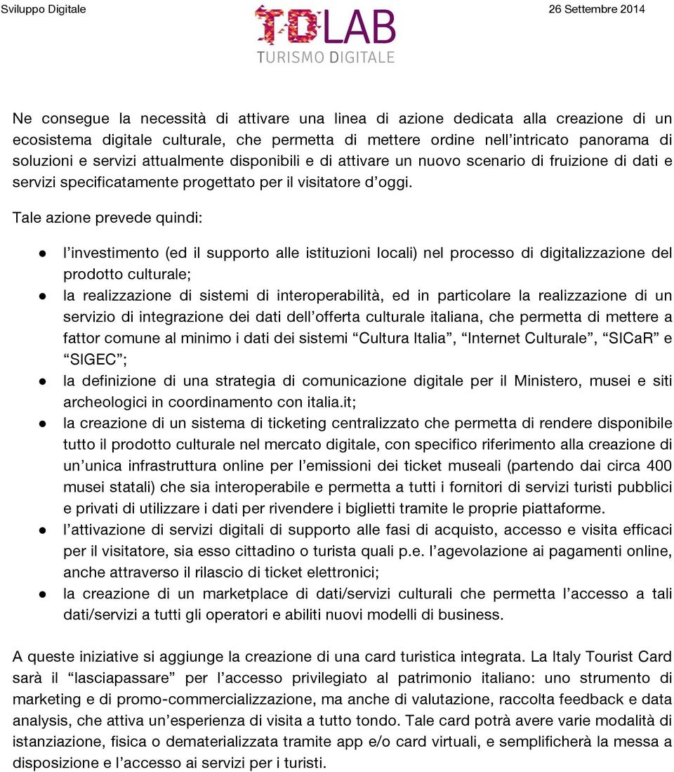 Tale azione prevede quindi: l investimento (ed il supporto alle istituzioni locali) nel processo di digitalizzazione del prodotto culturale; la realizzazione di sistemi di interoperabilità, ed in