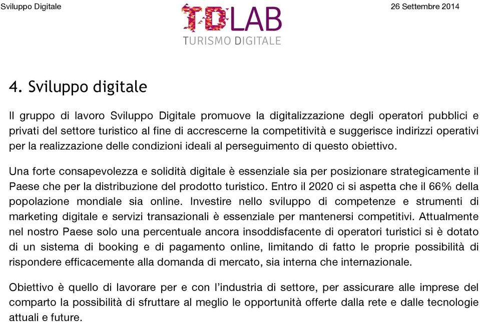 Una forte consapevolezza e solidità digitale è essenziale sia per posizionare strategicamente il Paese che per la distribuzione del prodotto turistico.