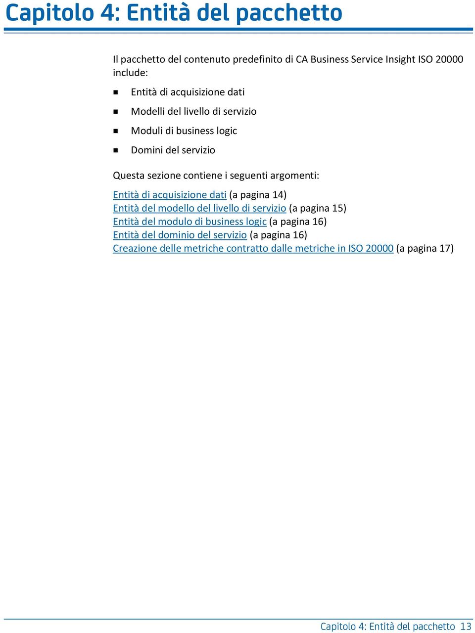 acquisizione dati (a pagina 14) Entità del modello del livello di servizio (a pagina 15) Entità del modulo di business logic (a pagina 16)