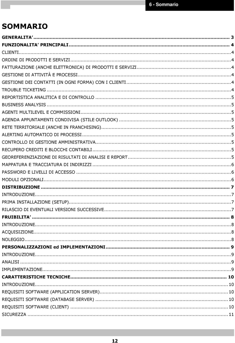 .. 5 AGENTI MULTILEVEL E COMMISSIONI... 5 AGENDA APPUNTAMENTI CONDIVISA (STILE OUTLOOK)... 5 RETE TERRITORIALE (ANCHE IN FRANCHISING)... 5 ALERTING AUTOMATICO DI PROCESSI.