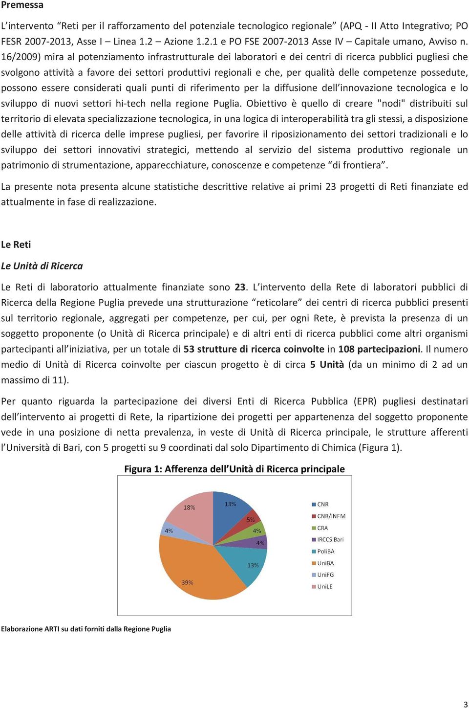 competenze possedute, possono essere considerati quali punti di riferimento per la diffusione dell innovazione tecnologica e lo sviluppo di nuovi settori hi-tech nella regione Puglia.