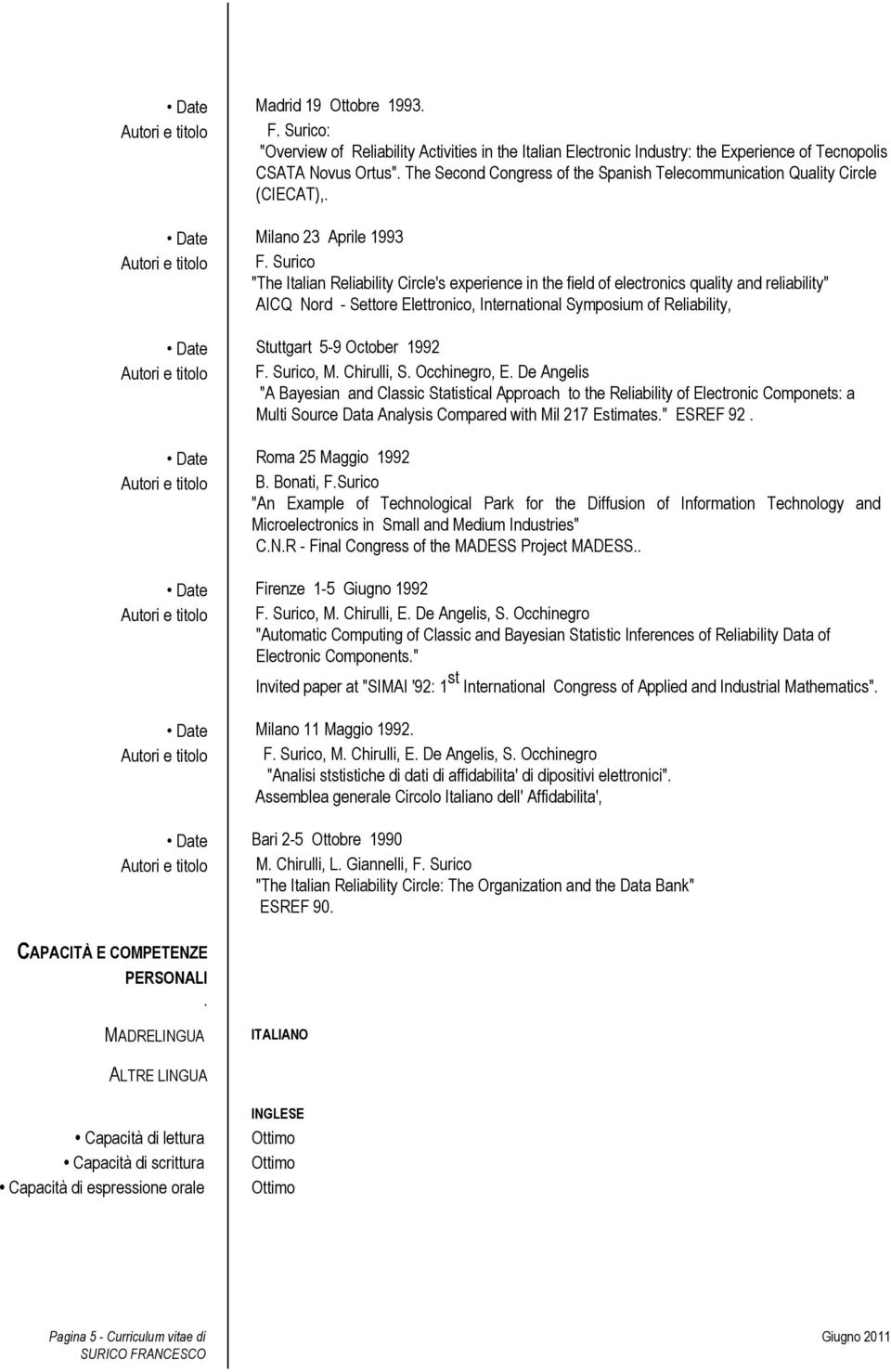 Date Milano 23 Aprile 1993 "The Italian Reliability Circle's experience in the field of electronics quality and reliability" AICQ Nord - Settore Elettronico, International Symposium of Reliability,