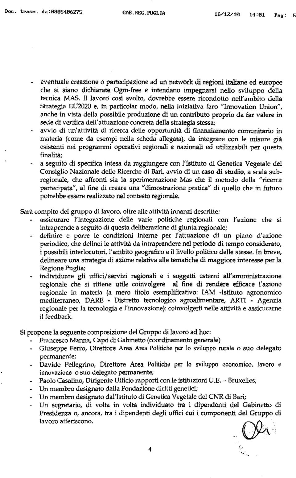 Il lavoro" cosi svolto, dovrebbe essere ricondotto nell' ambito della Strategia EU2020 et in particolar modo, nella iniziativa faro "Innovation Uruon", nnche in vista della possibile produzione di un