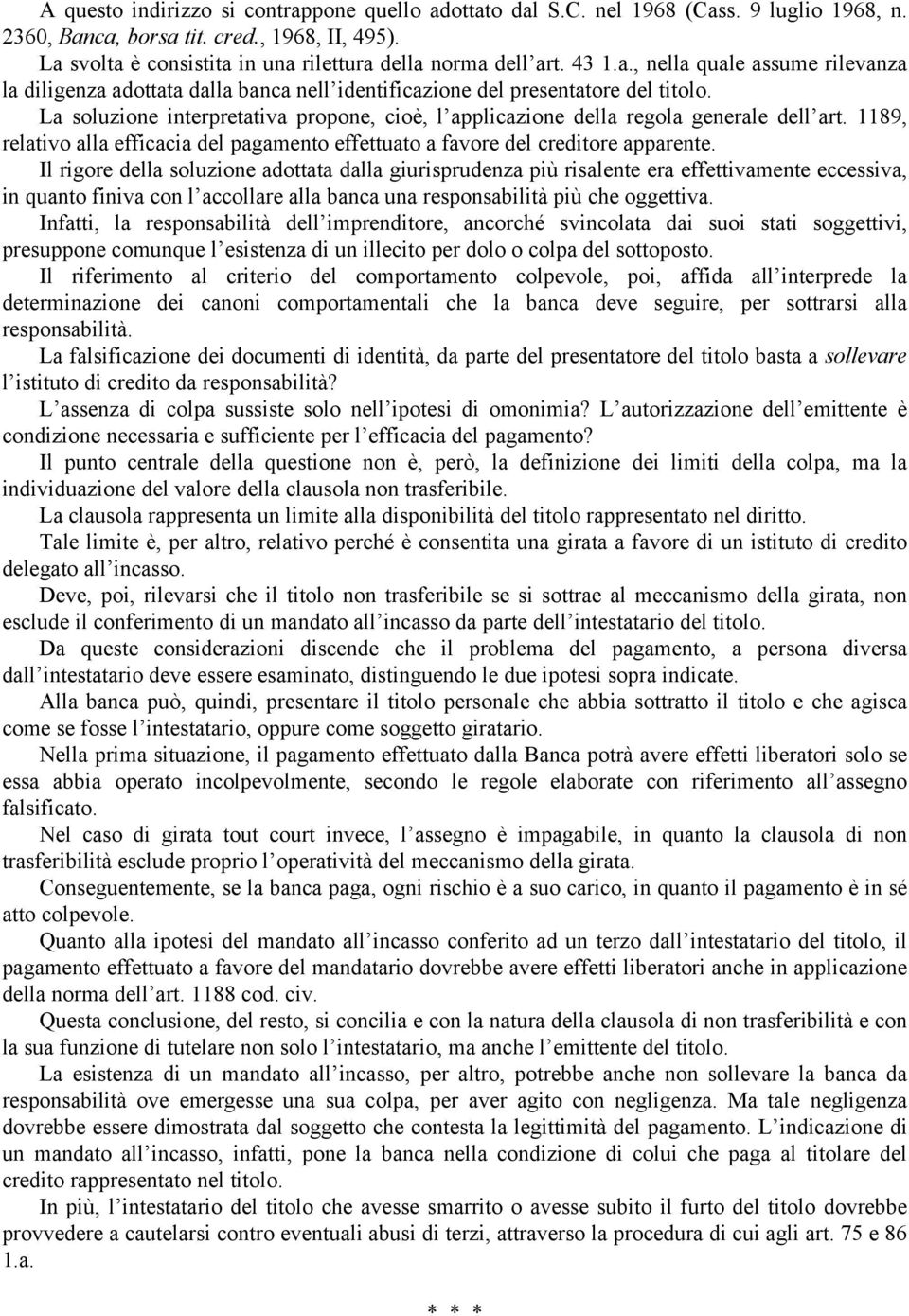 La soluzione interpretativa propone, cioè, l applicazione della regola generale dell art. 1189, relativo alla efficacia del pagamento effettuato a favore del creditore apparente.