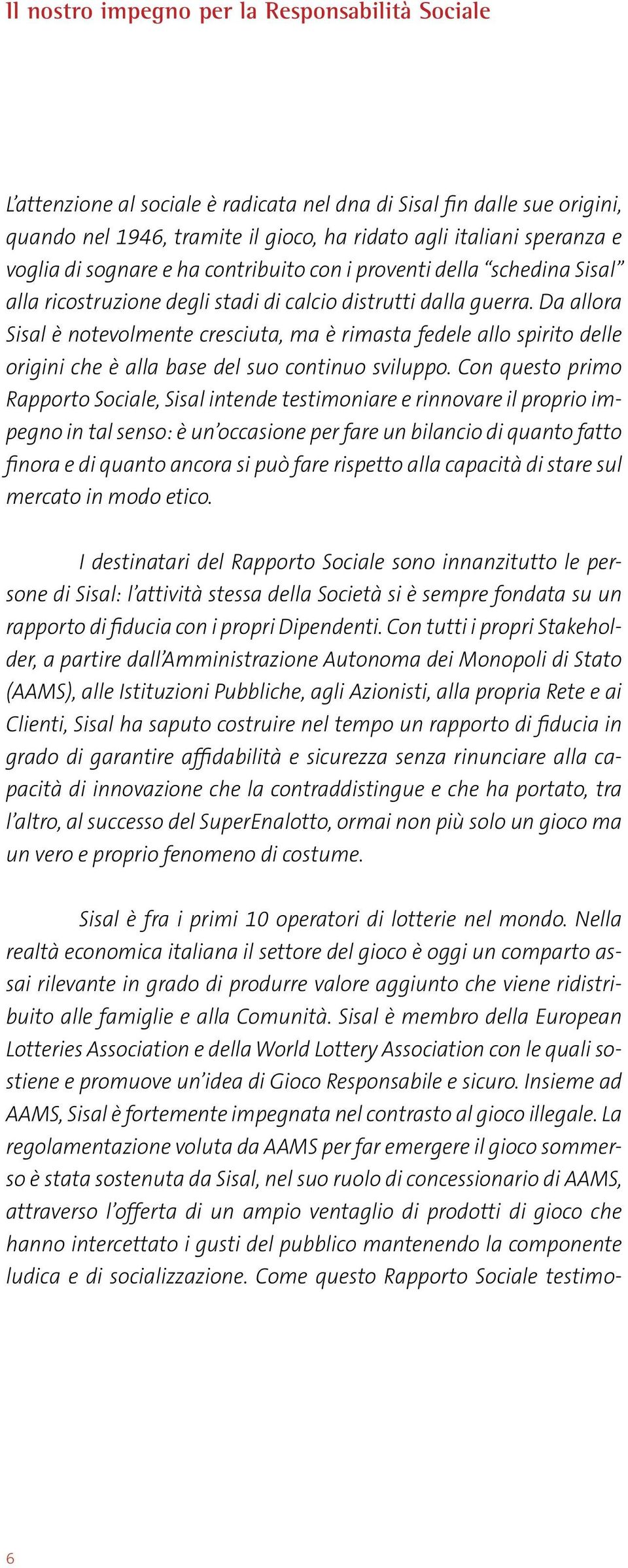 Da allora Sisal è notevolmente cresciuta, ma è rimasta fedele allo spirito delle origini che è alla base del suo continuo sviluppo.