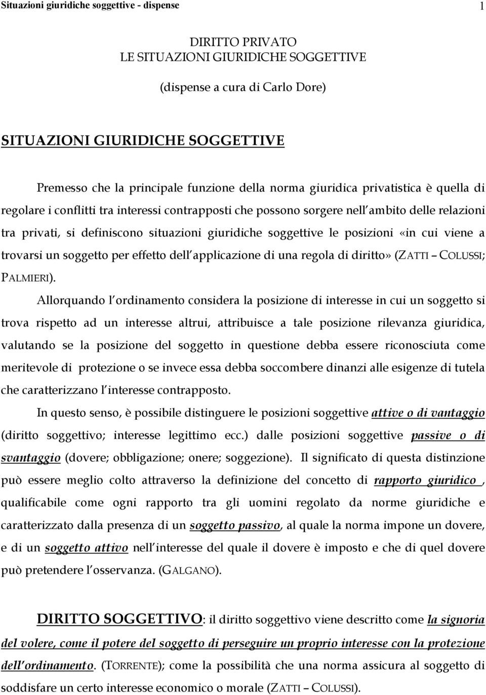 soggettive le posizioni «in cui viene a trovarsi un soggetto per effetto dell applicazione di una regola di diritto» (ZATTI COLUSSI; PALMIERI).