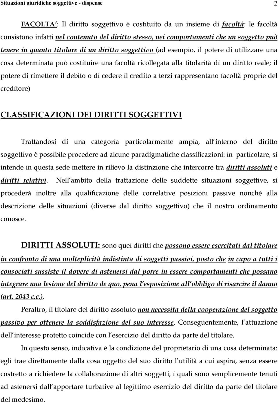 reale; il potere di rimettere il debito o di cedere il credito a terzi rappresentano facoltà proprie del creditore) CLASSIFICAZIONI DEI DIRITTI SOGGETTIVI Trattandosi di una categoria particolarmente