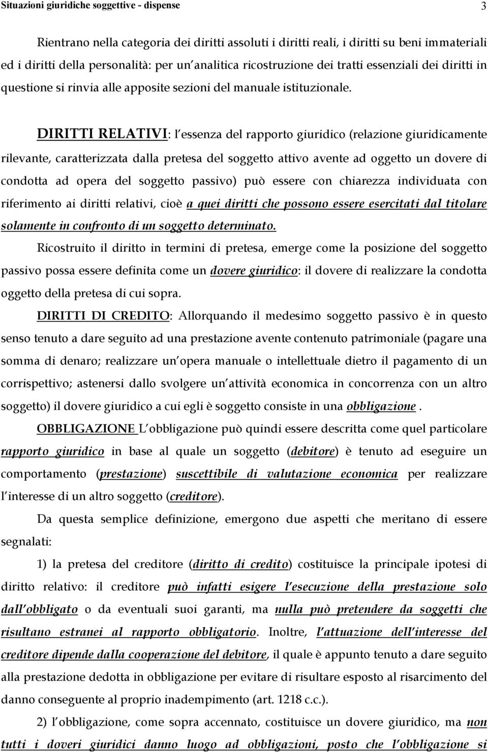 DIRITTI RELATIVI: l essenza del rapporto giuridico (relazione giuridicamente rilevante, caratterizzata dalla pretesa del soggetto attivo avente ad oggetto un dovere di condotta ad opera del soggetto