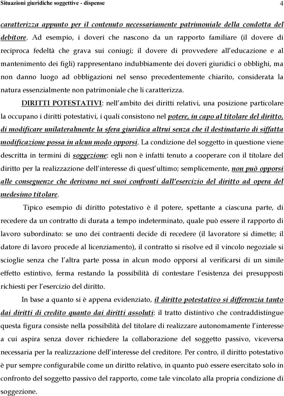 indubbiamente dei doveri giuridici o obblighi, ma non danno luogo ad obbligazioni nel senso precedentemente chiarito, considerata la natura essenzialmente non patrimoniale che li caratterizza.