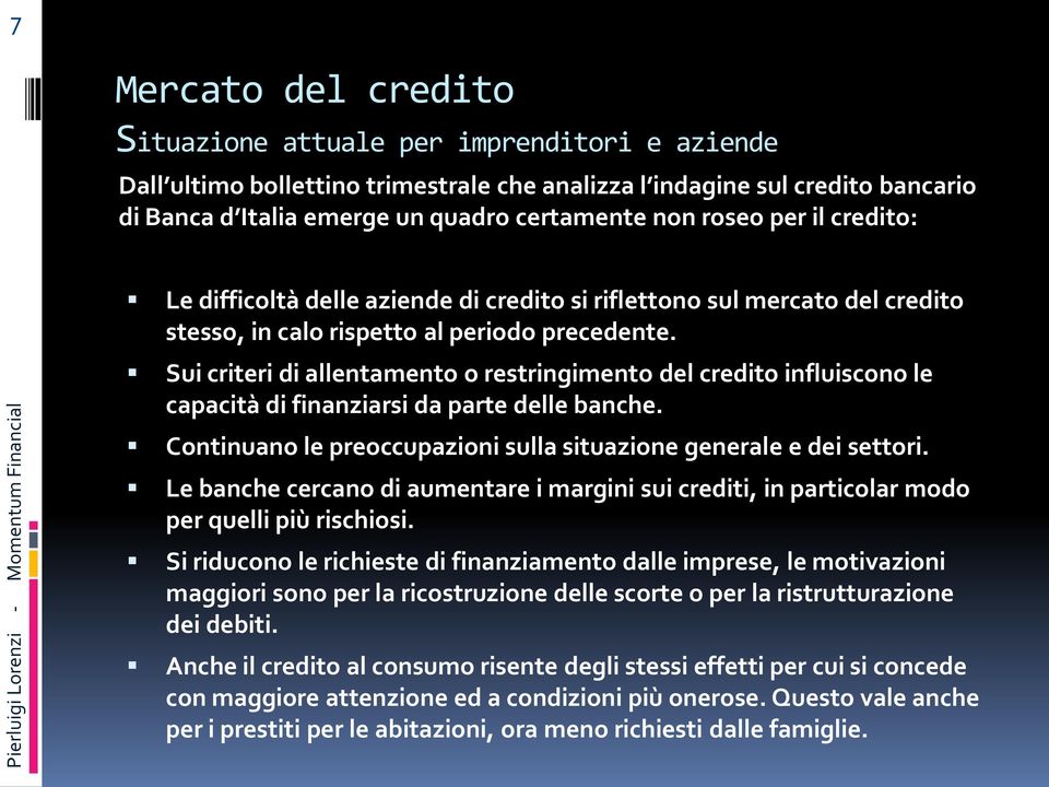 Sui criteri di allentamento o restringimento del credito influiscono le capacità di finanziarsi da parte delle banche. Continuano le preoccupazioni sulla situazione generale e dei settori.