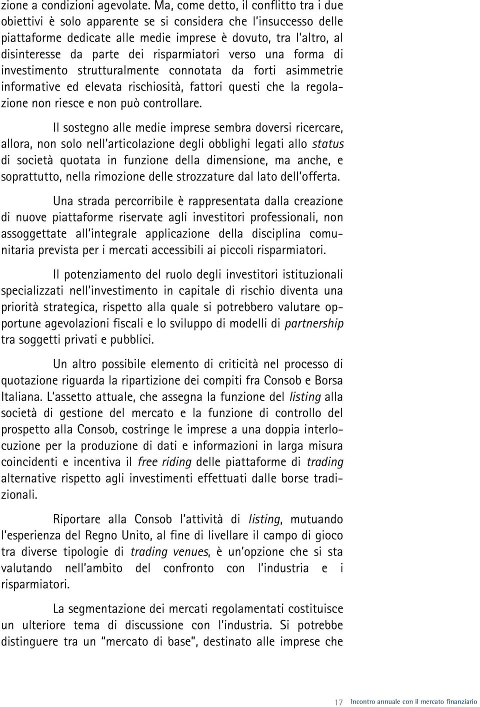 risparmiatori verso una forma di investimento strutturalmente connotata da forti asimmetrie informative ed elevata rischiosità, fattori questi che la regolazione non riesce e non può controllare.