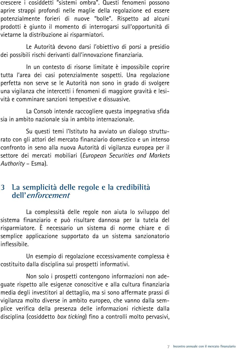 Le Autorità devono darsi l obiettivo di porsi a presidio dei possibili rischi derivanti dall innovazione finanziaria.