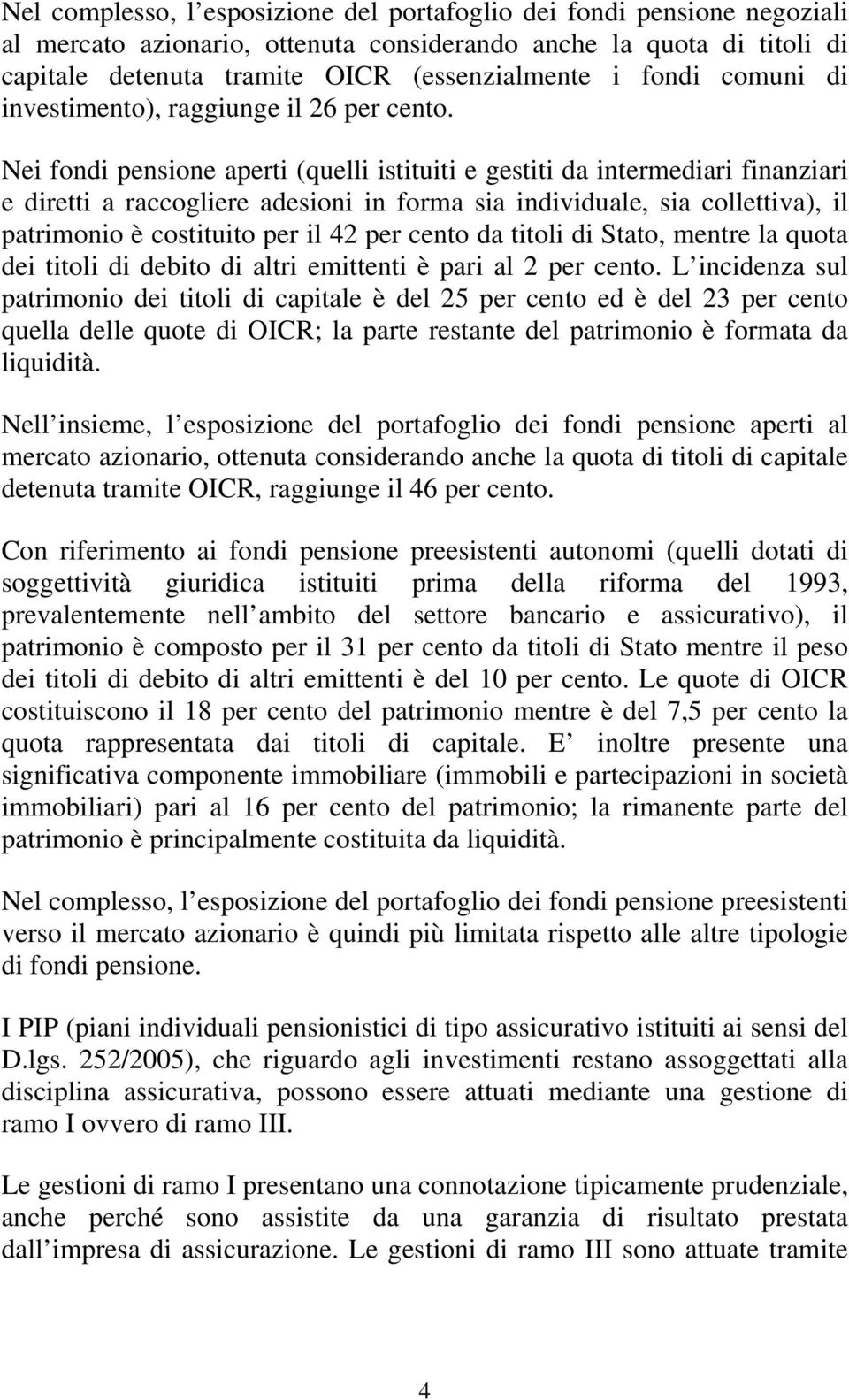 Nei fondi pensione aperti (quelli istituiti e gestiti da intermediari finanziari e diretti a raccogliere adesioni in forma sia individuale, sia collettiva), il patrimonio è costituito per il 42 per