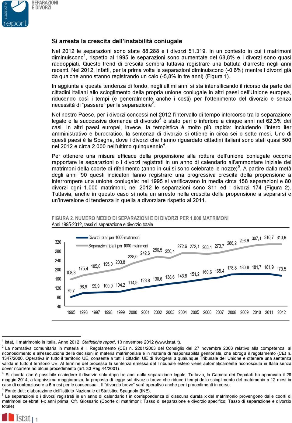 Questo trend di crescita sembra tuttavia registrare una battuta d arresto negli anni recenti.