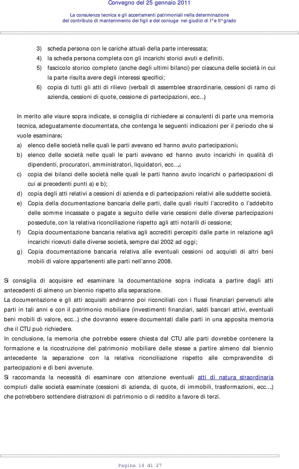 assemblee straordinarie, cessioni di ramo di azienda, cessioni di quote, cessione di partecipazioni, ecc ) In merito alle visure sopra indicate, si consiglia di richiedere ai consulenti di parte una