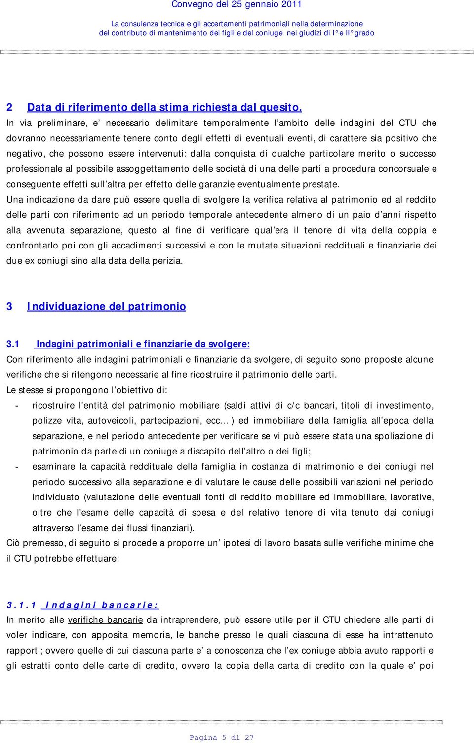 negativo, che possono essere intervenuti: dalla conquista di qualche particolare merito o successo professionale al possibile assoggettamento delle società di una delle parti a procedura concorsuale