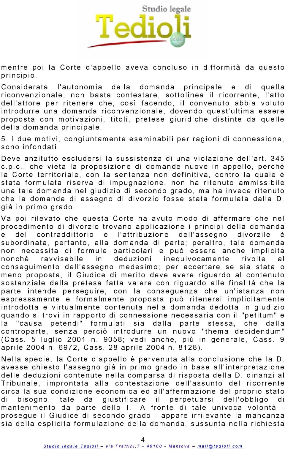 convenuto abbia voluto i n trodurre u n a domanda riconvenzionale, d o vendo q u e st'ultima e ssere p roposta con motivazioni, titoli, pretese giuridiche d i stinte d a quelle d ella domanda