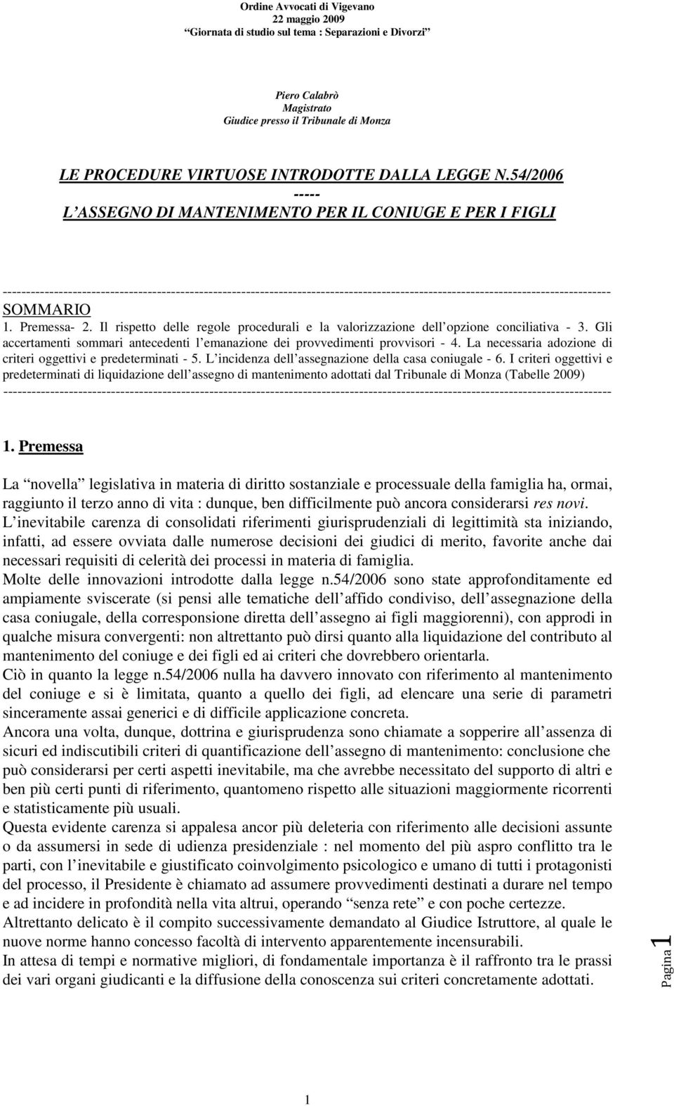 SOMMARIO 1. Premessa- 2. Il rispetto delle regole procedurali e la valorizzazione dell opzione conciliativa - 3. Gli accertamenti sommari antecedenti l emanazione dei provvedimenti provvisori - 4.